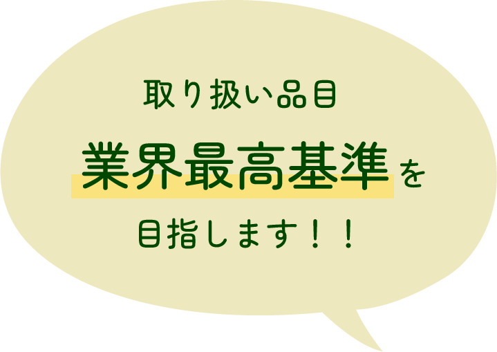 取り扱い品目 業界最高基準を目指します！！